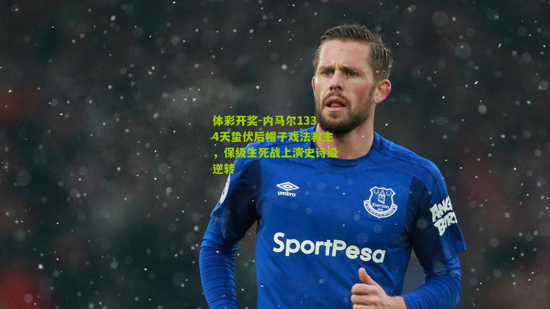 内马尔1334天蛰伏后帽子戏法救主,保级生死战上演史诗级逆转