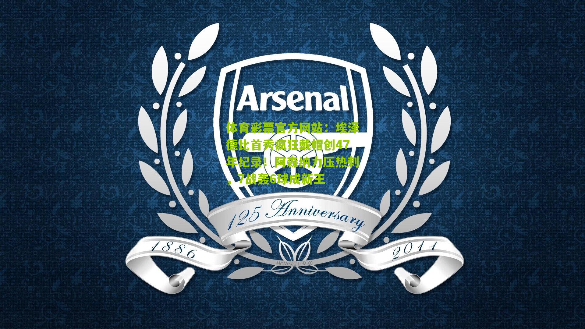 埃泽德比首秀疯狂戴帽创47年纪录！阿森纳力压热刺，7战轰6球成新王