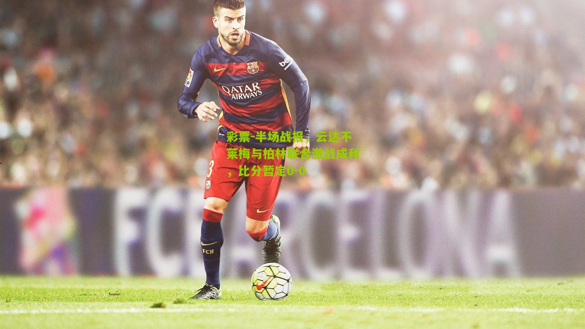半场战报，云达不莱梅与柏林联合激战成和，比分暂定0-0