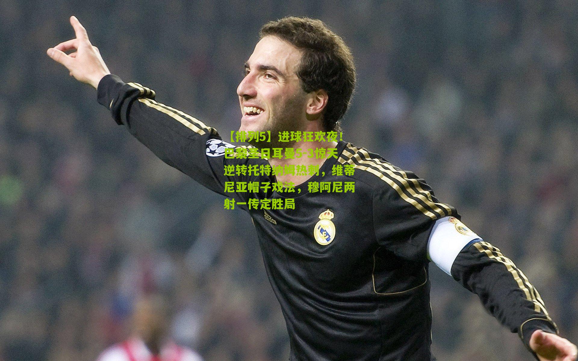 进球狂欢夜！巴黎圣日耳曼5-3惊天逆转托特纳姆热刺，维蒂尼亚帽子戏法，穆阿尼两射一传定胜局