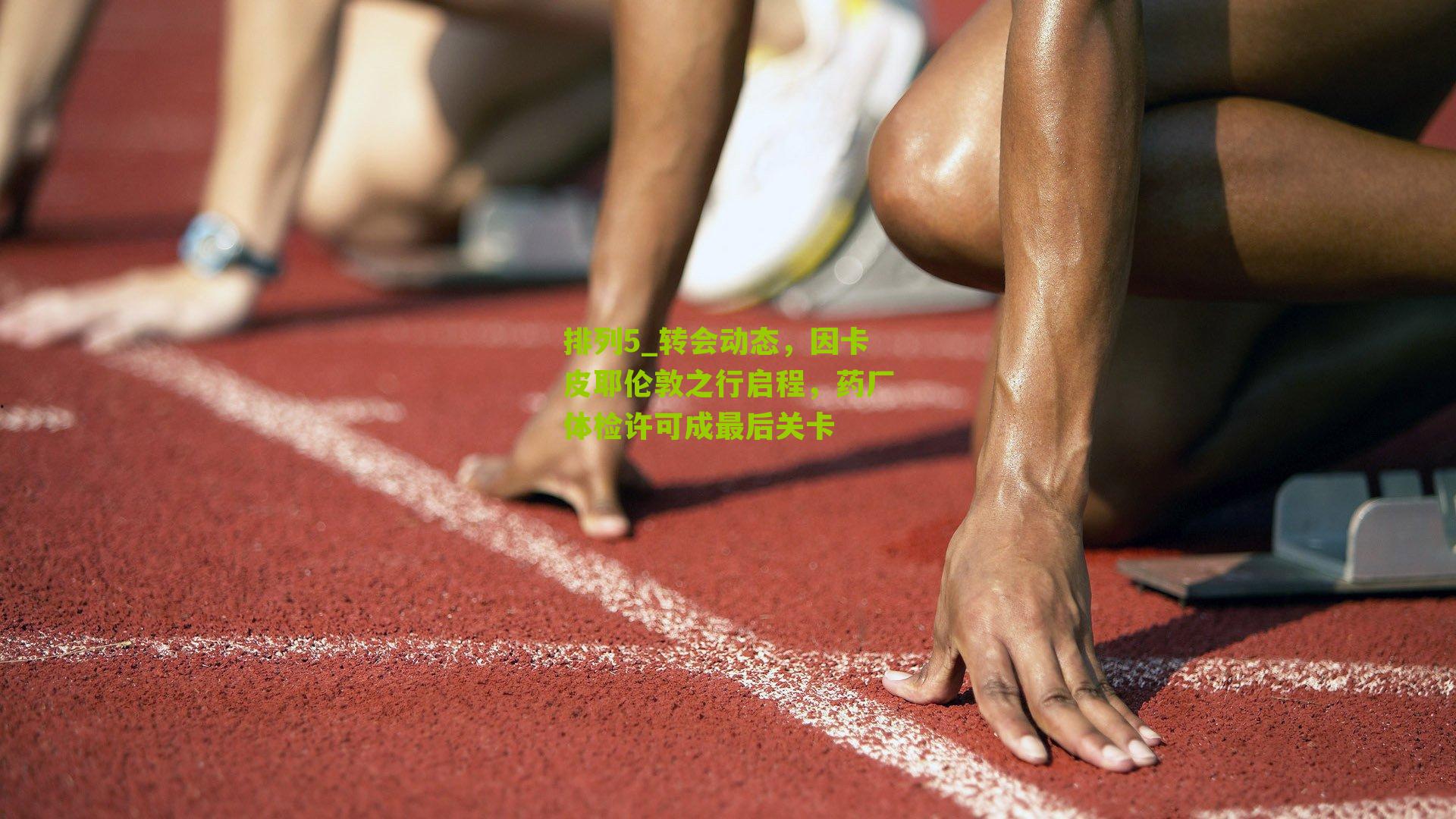 转会动态，因卡皮耶伦敦之行启程，药厂体检许可成最后关卡