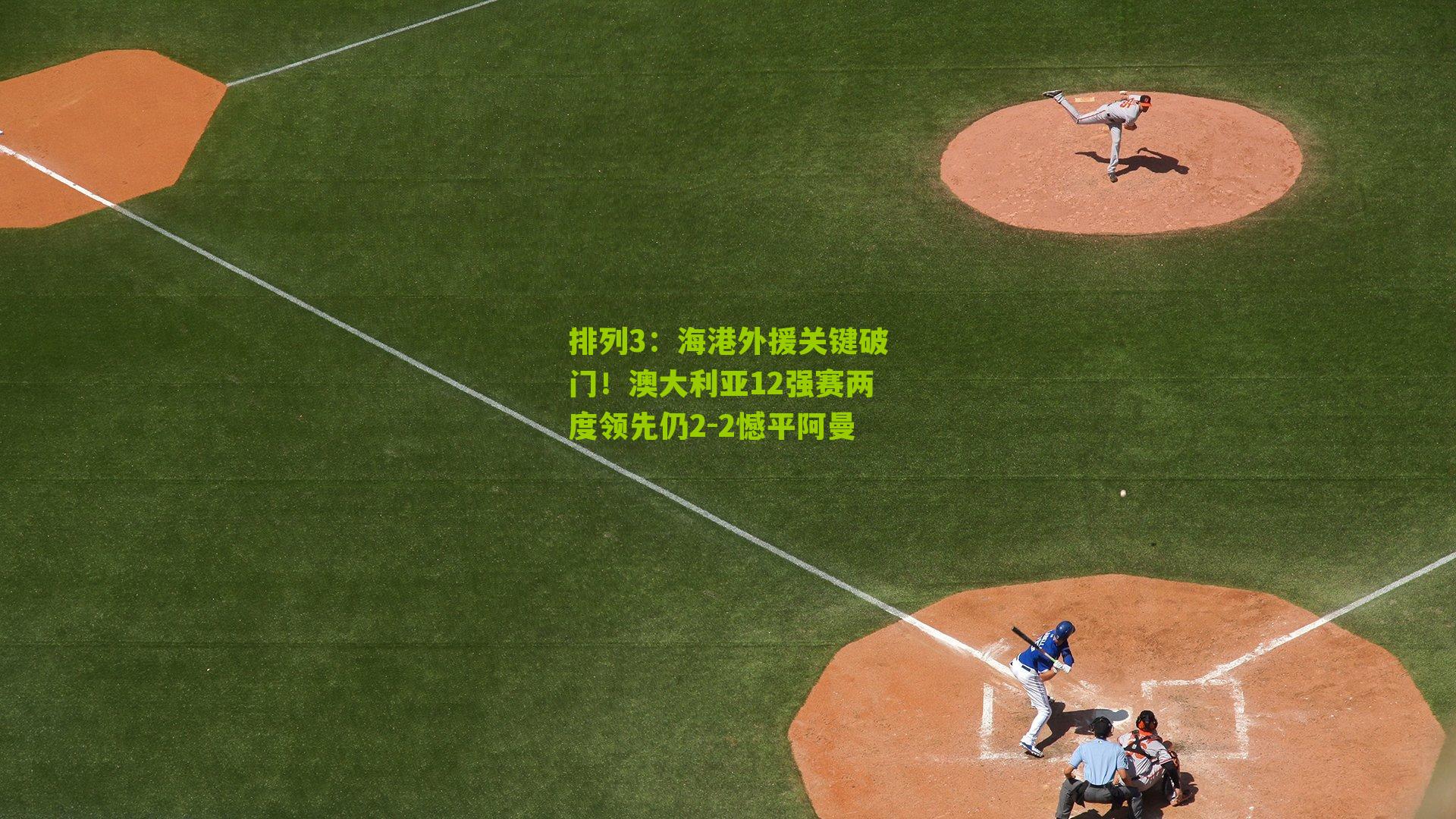 海港外援关键破门!澳大利亚12强赛两度领先仍2-2憾平阿曼