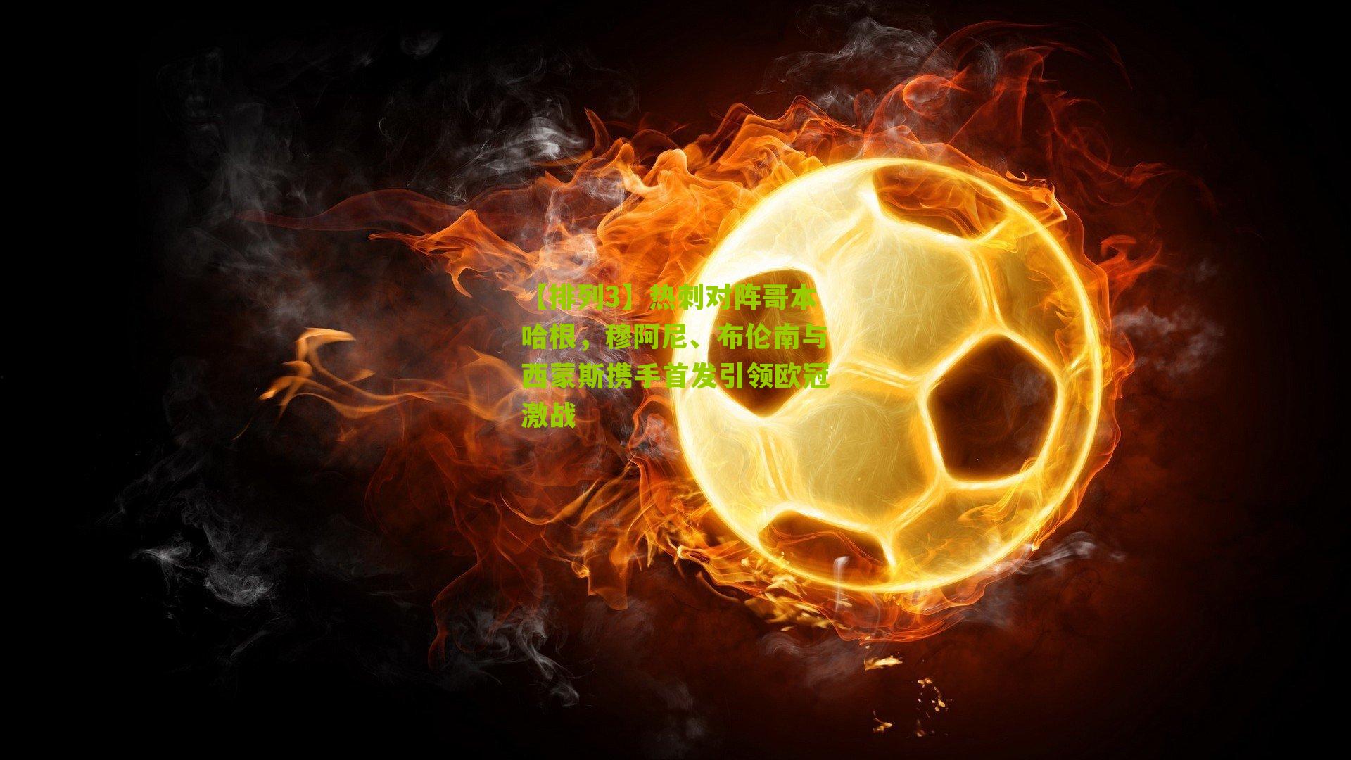 热刺对阵哥本哈根，穆阿尼、布伦南与西蒙斯携手首发引领欧冠激战