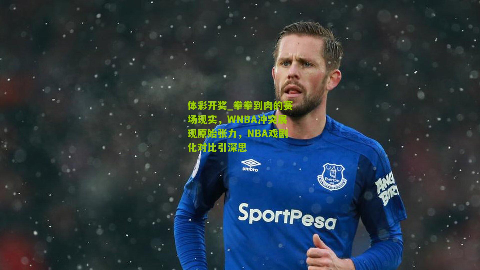 拳拳到肉的赛场现实，WNBA冲突展现原始张力，NBA戏剧化对比引深思