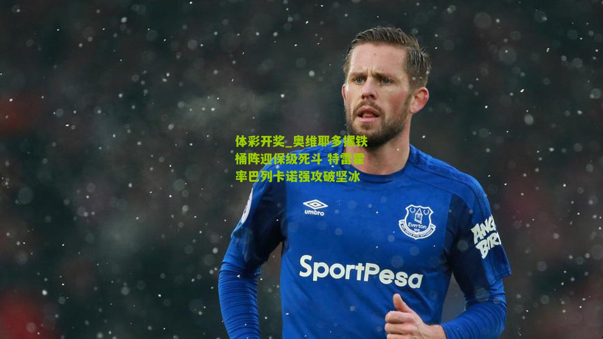 奥维耶多摆铁桶阵迎保级死斗 特雷霍率巴列卡诺强攻破坚冰